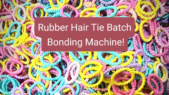 Rubber Hair Tie BatchBonding Machine!