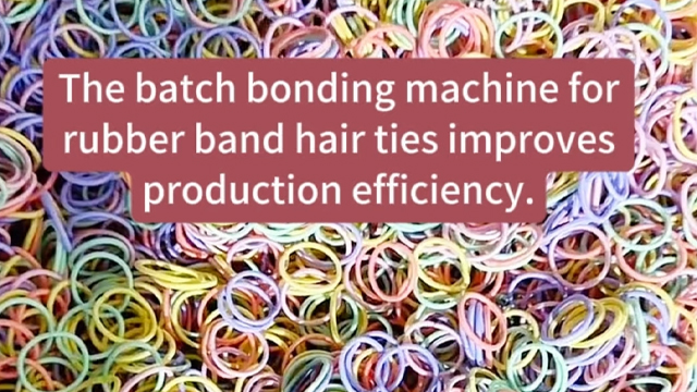 The batch bonding machine forrubber band hair ties improvesproduction efficiency