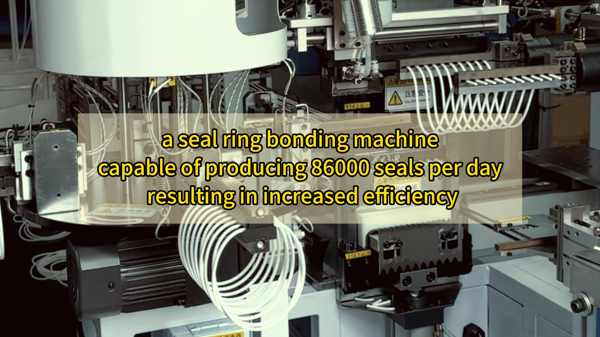 a seal ring bonding machine capable of producing 86000 seals per day, resulting in increased efficiency